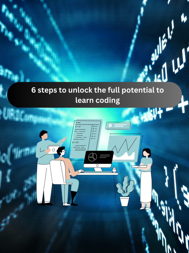 6 Steps To Unlock The Full Potential To Learn Coding